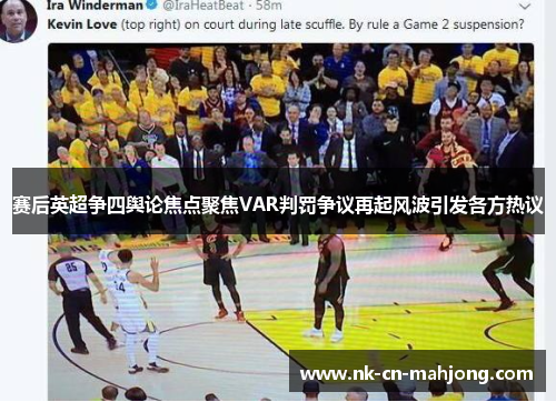 赛后英超争四舆论焦点聚焦VAR判罚争议再起风波引发各方热议