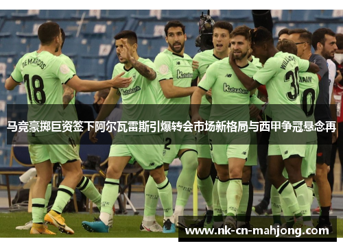 马竞豪掷巨资签下阿尔瓦雷斯引爆转会市场新格局与西甲争冠悬念再 马竞豪掷巨资签下阿尔瓦雷斯引爆转会市场新格局与西甲争冠悬念再